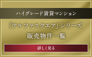 ハイグレード賃貸マンション「アルファスクエアシリーズ」販売物件一覧